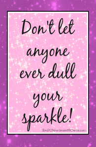 don't let anyone ever dull your sparkle