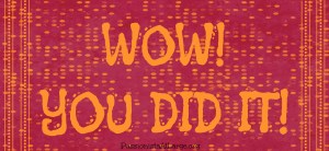 WOW YOU DID IT!