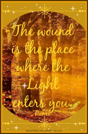 The wound is the place where the light enters you. Rumi