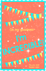 Oh my goodness I'm incredible!