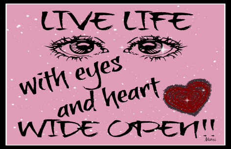 live life with eyes and heart wide open